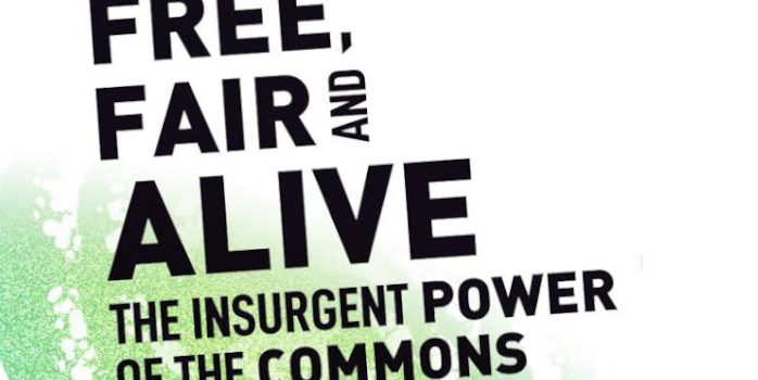 Free, Fair and Alive – The insurgent power of the Commons